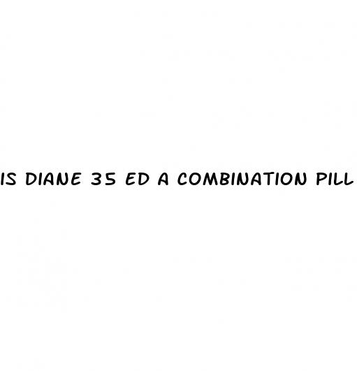 is diane 35 ed a combination pill