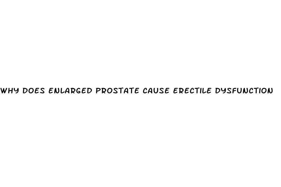 why does enlarged prostate cause erectile dysfunction