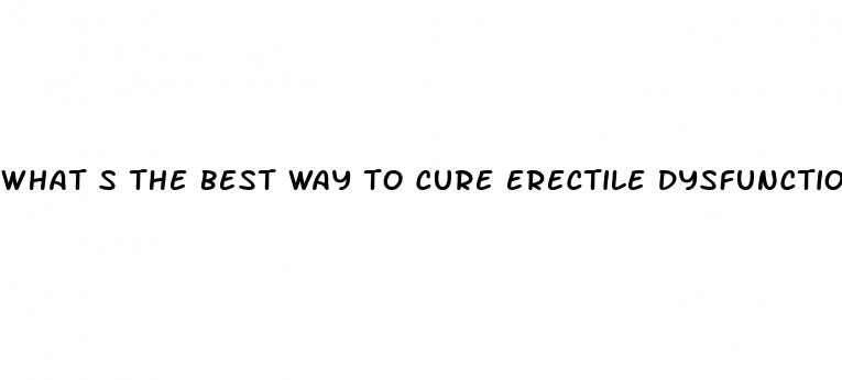 what s the best way to cure erectile dysfunction