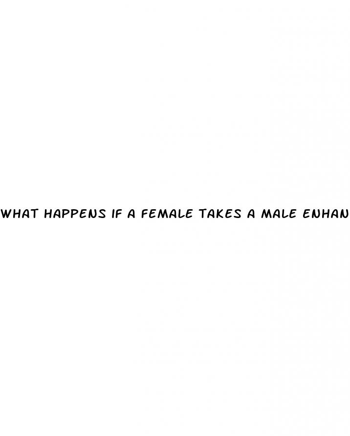 what happens if a female takes a male enhancement pill