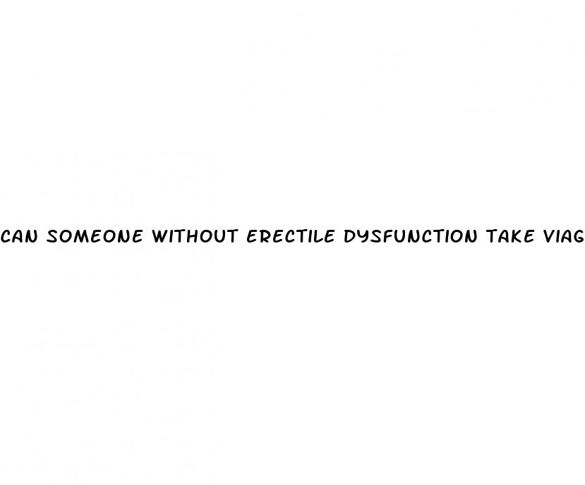 can someone without erectile dysfunction take viagra