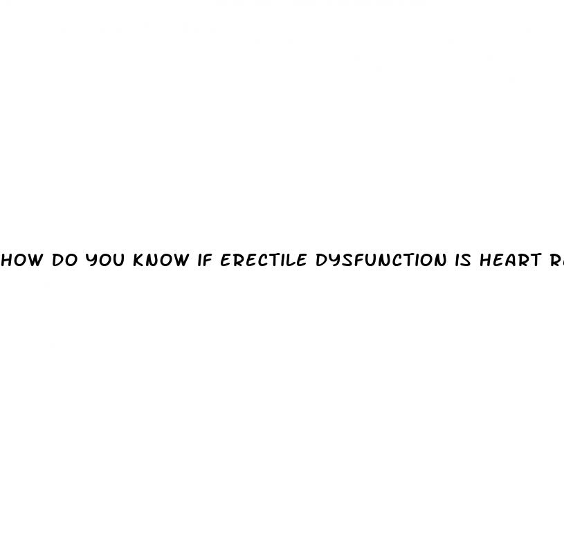 how do you know if erectile dysfunction is heart related