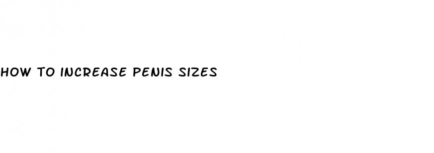 how to increase penis sizes