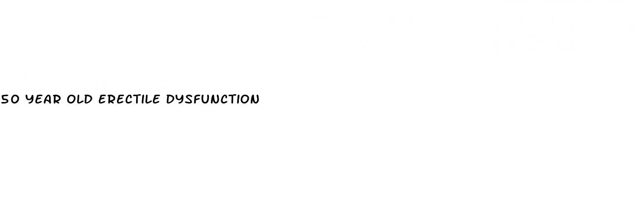 50 year old erectile dysfunction