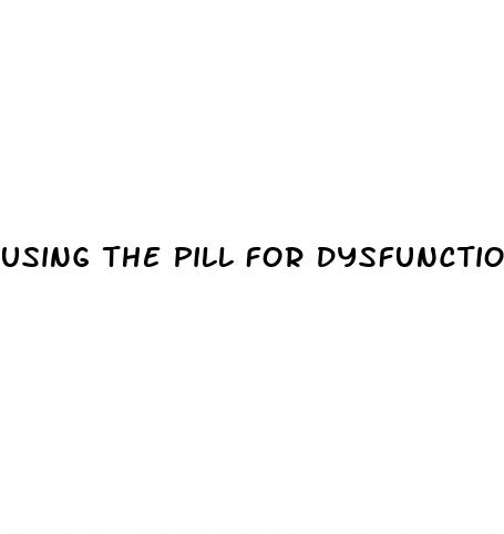 using the pill for dysfunctional uterine bleeding and sex