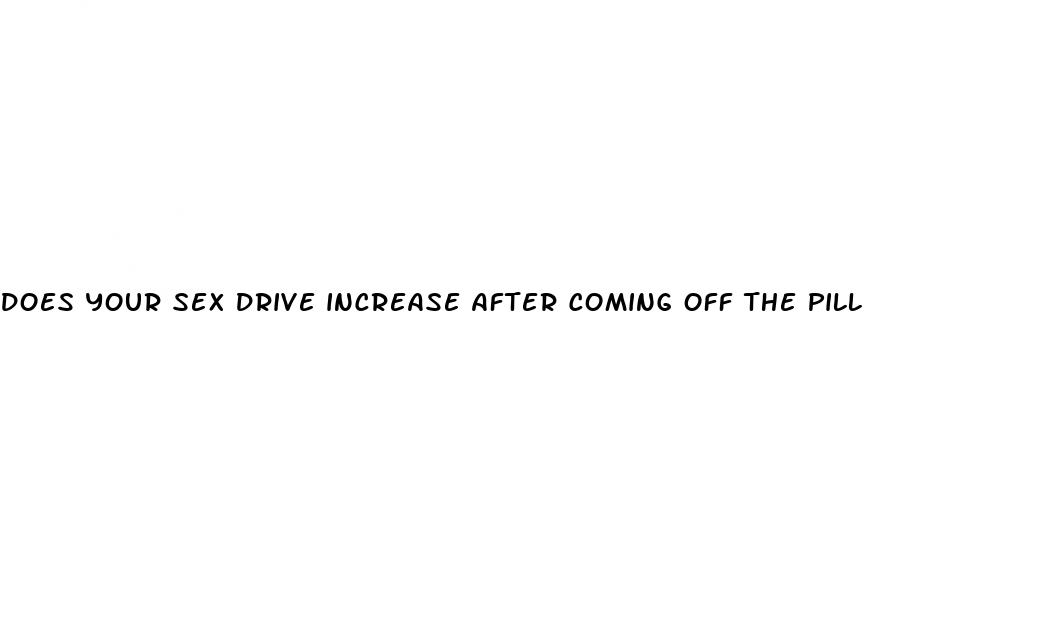 does your sex drive increase after coming off the pill