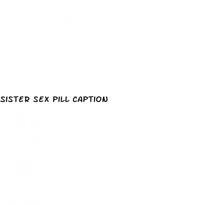 sister sex pill caption