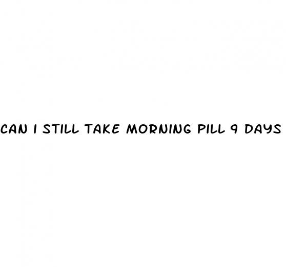 can i still take morning pill 9 days after sex