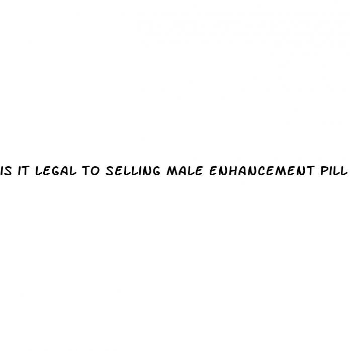 is it legal to selling male enhancement pill