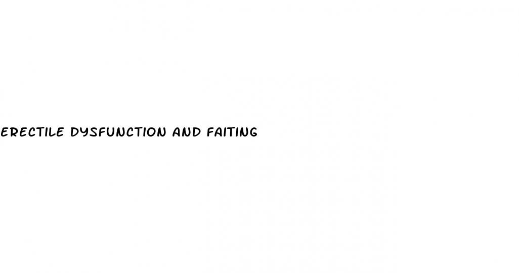 erectile dysfunction and faiting