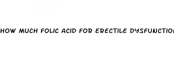 how much folic acid for erectile dysfunction