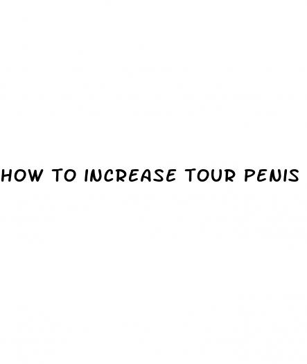 how to increase tour penis size