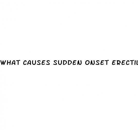 what causes sudden onset erectile dysfunction