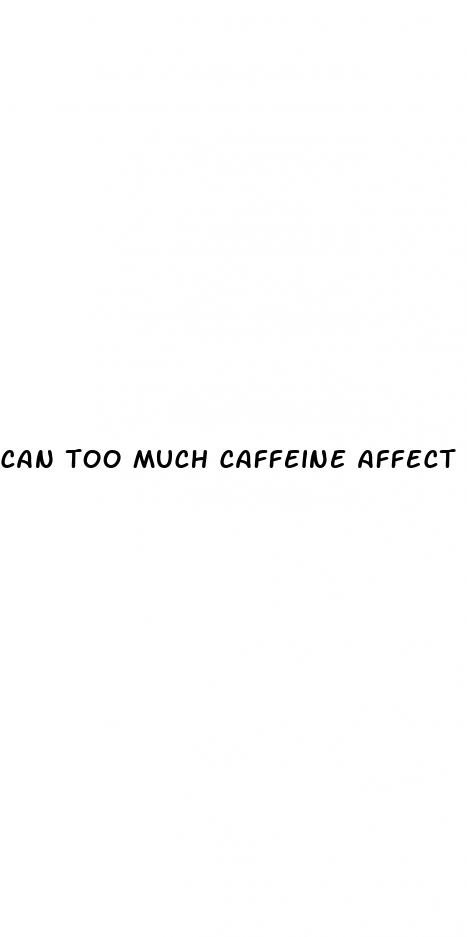 can too much caffeine affect erectile dysfunction