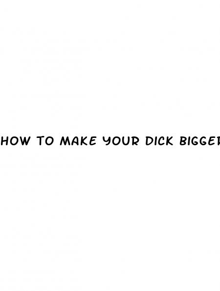 how to make your dick bigger and longer