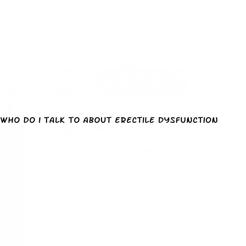 who do i talk to about erectile dysfunction