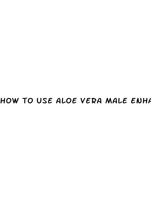 how to use aloe vera male enhancement