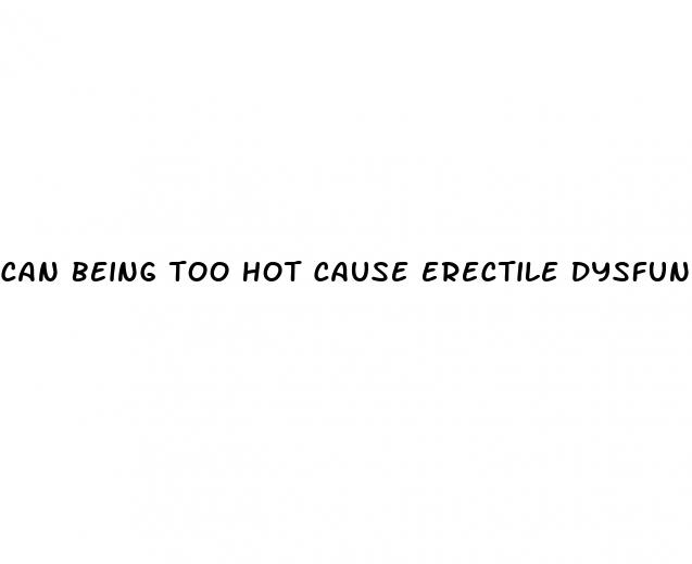 can being too hot cause erectile dysfunction