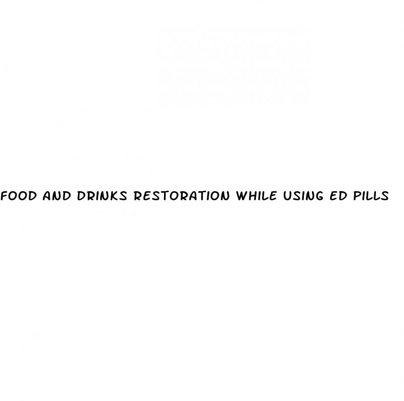 food and drinks restoration while using ed pills