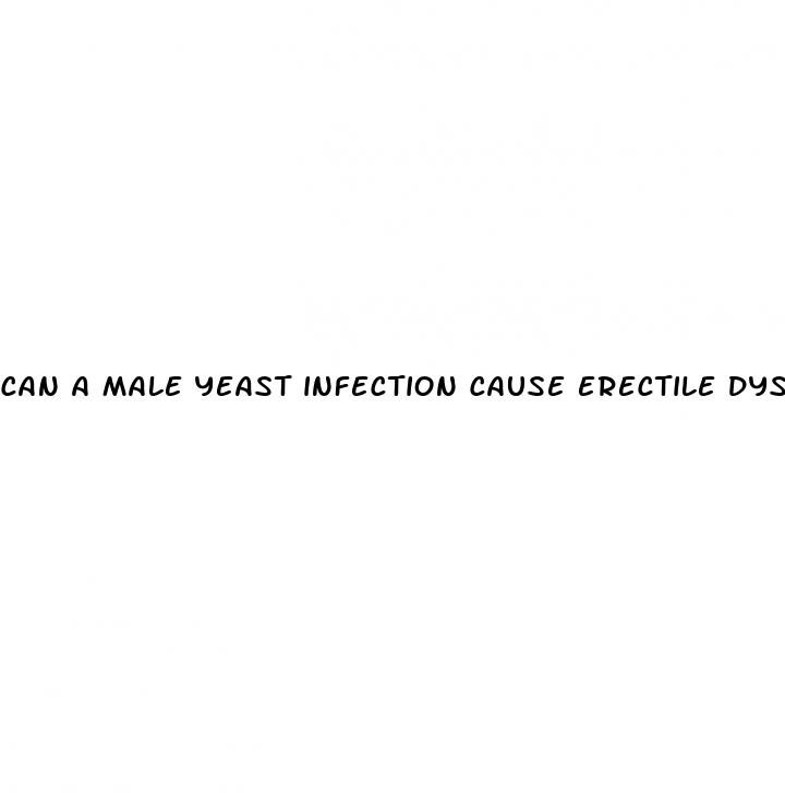 can a male yeast infection cause erectile dysfunction