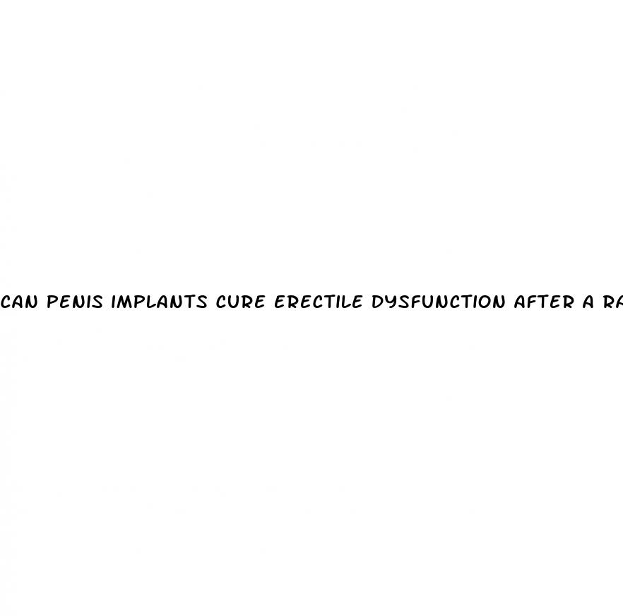 can penis implants cure erectile dysfunction after a radical prostatectomy