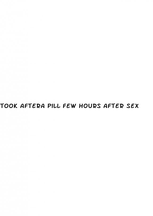 took aftera pill few hours after sex