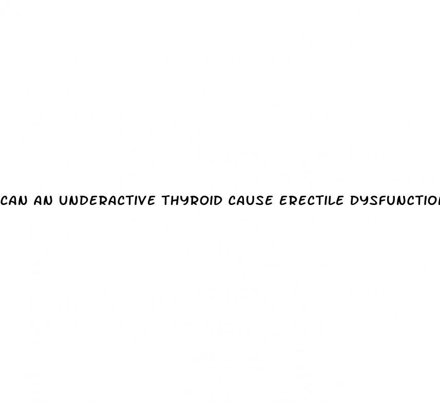 can an underactive thyroid cause erectile dysfunction