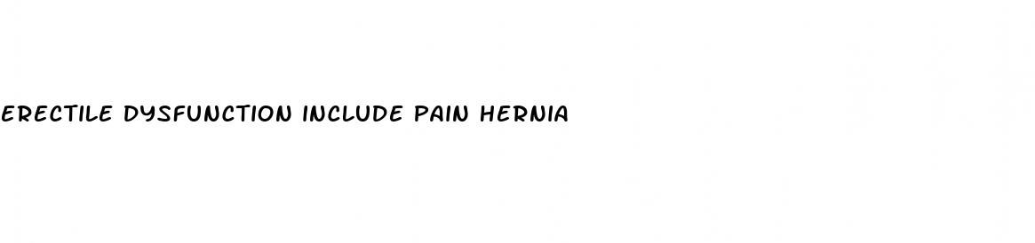 erectile dysfunction include pain hernia