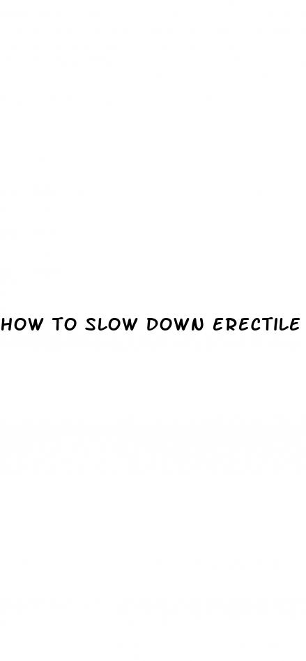 how to slow down erectile dysfunction