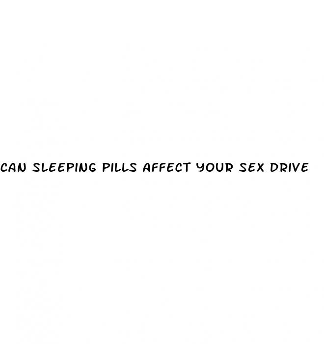 can sleeping pills affect your sex drive