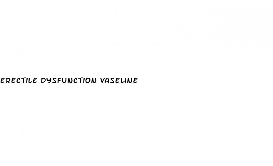 erectile dysfunction vaseline