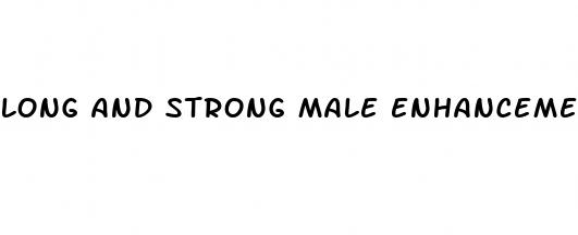 long and strong male enhancement pills