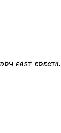 dry fast erectile dysfunction