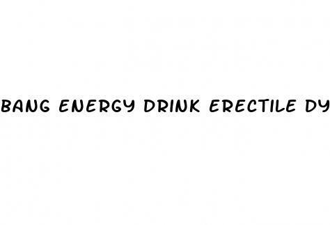 bang energy drink erectile dysfunction