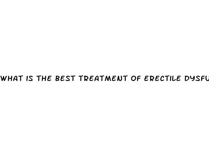 what is the best treatment of erectile dysfunction