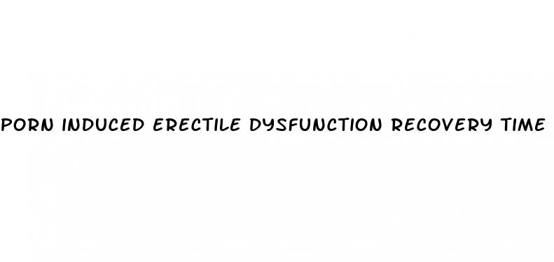 porn induced erectile dysfunction recovery time