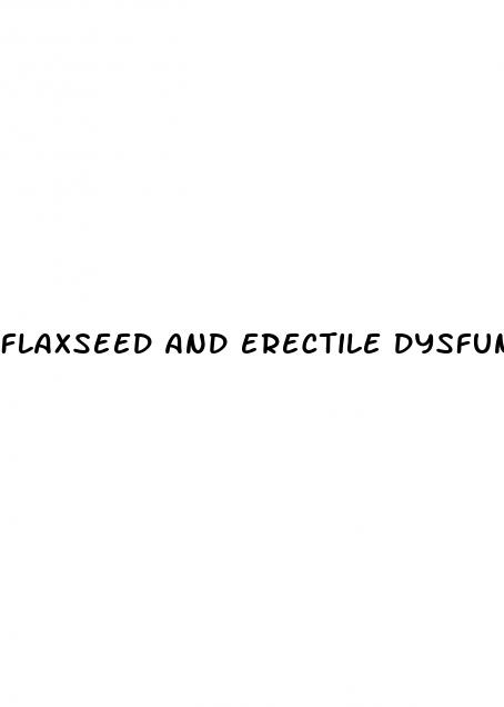 flaxseed and erectile dysfunction