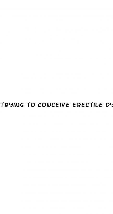 trying to conceive erectile dysfunction