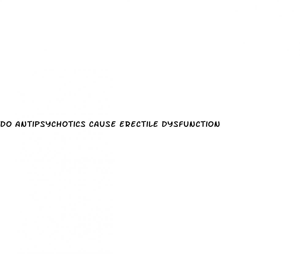 do antipsychotics cause erectile dysfunction