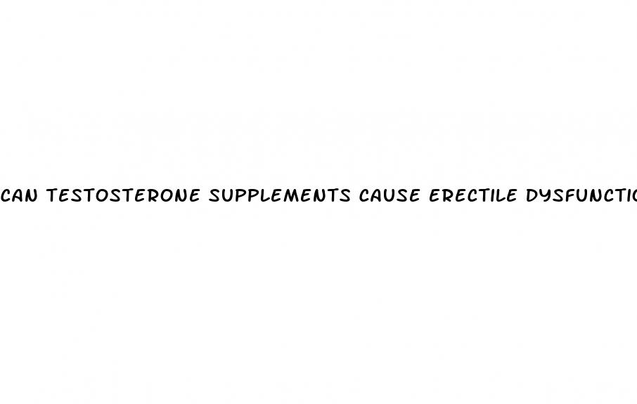 can testosterone supplements cause erectile dysfunction