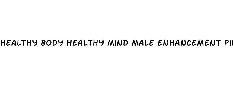 healthy body healthy mind male enhancement pills