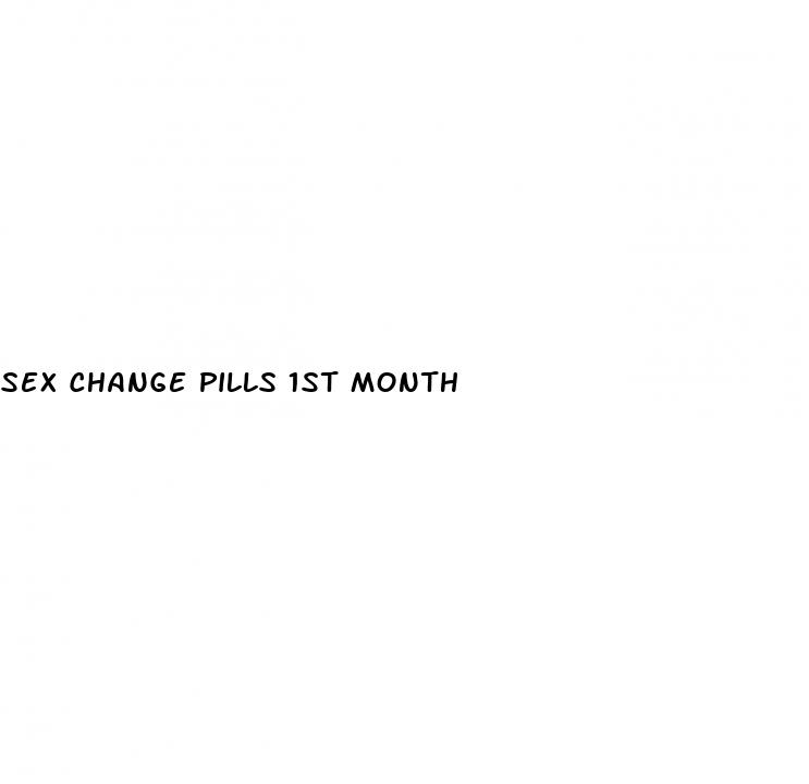 sex change pills 1st month