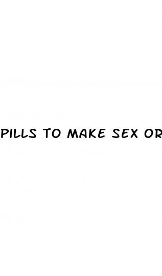 pills to make sex orgasm better