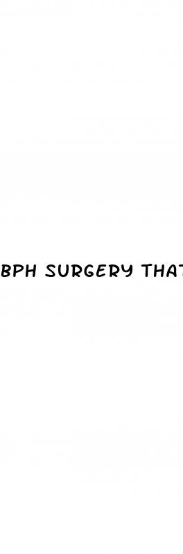 bph surgery that won t cause erectile dysfunction