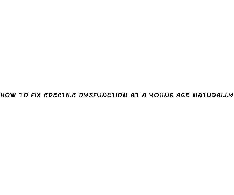 how to fix erectile dysfunction at a young age naturally