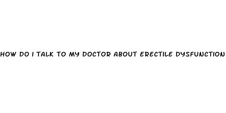 how do i talk to my doctor about erectile dysfunction