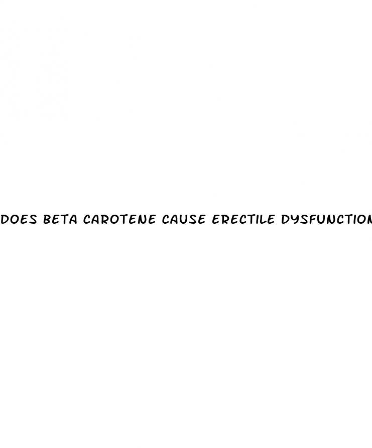 does beta carotene cause erectile dysfunction