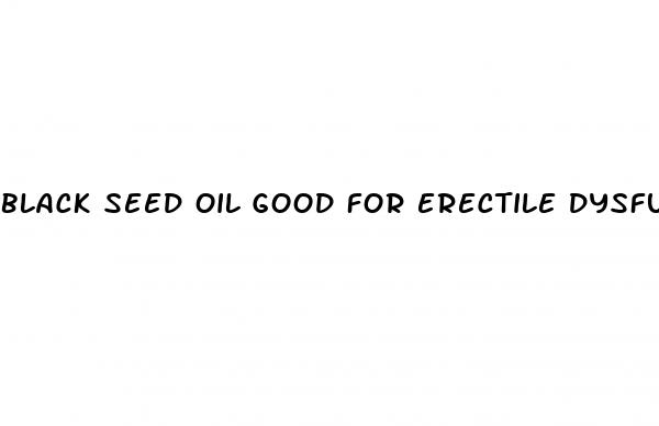 black seed oil good for erectile dysfunction