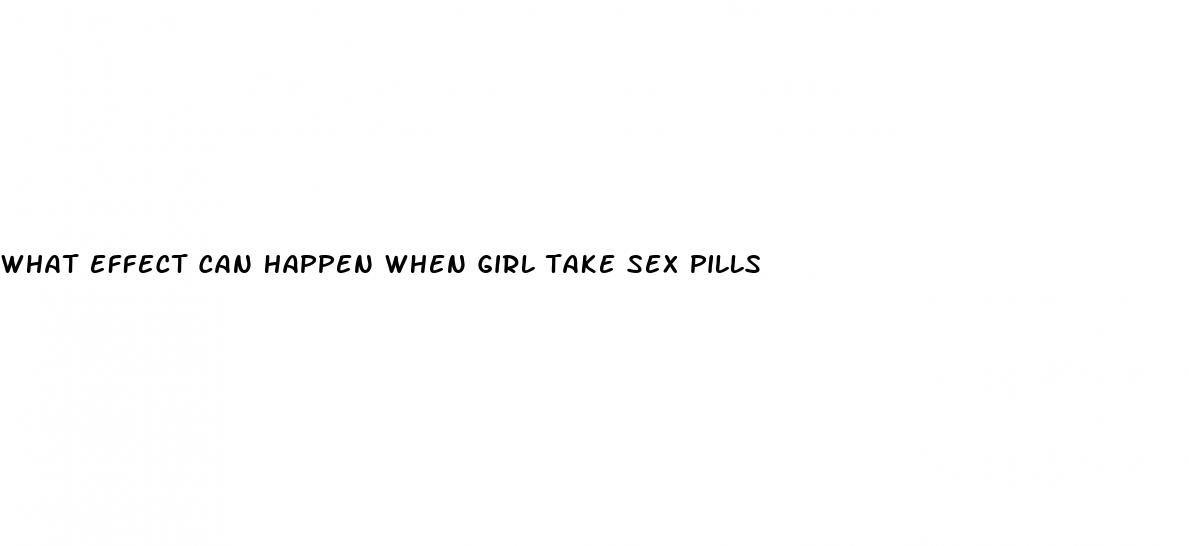 what effect can happen when girl take sex pills