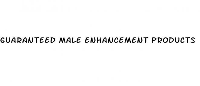 guaranteed male enhancement products